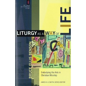 Liturgy As A Way Of Life by Bruce Ellis Benson